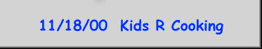11/18/00  Kids R Cooking